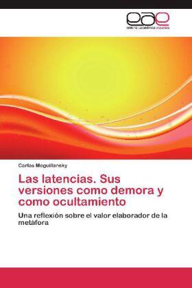 Moguillansky |  Las latencias. Sus versiones como demora y como ocultamiento | Buch |  Sack Fachmedien