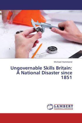 Hammond |  Ungovernable Skills Britain: A National Disaster since 1851 | Buch |  Sack Fachmedien