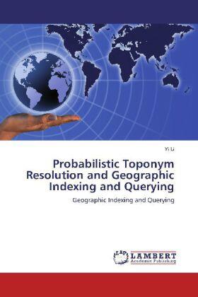 Li | Probabilistic Toponym Resolution and Geographic Indexing and Querying | Buch | 978-3-659-23300-5 | sack.de