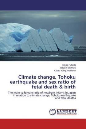 Fukuda / Shimizu / Yding Andersen |  Climate change, Tohoku earthquake and sex ratio of fetal death & birth | Buch |  Sack Fachmedien
