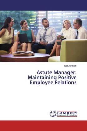 Abrhiem | Astute Manager: Maintaining Positive Employee Relations | Buch | 978-3-659-40361-3 | sack.de