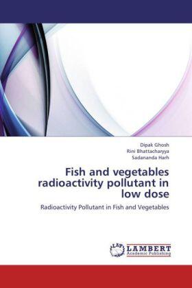 Ghosh / Bhattacharyya / Harh |  Fish and vegetables radioactivity pollutant in low dose | Buch |  Sack Fachmedien