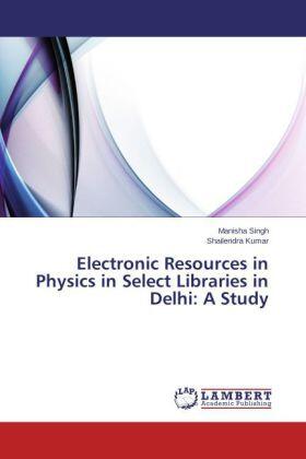 Singh / Kumar |  Electronic Resources in Physics in Select Libraries in Delhi: A Study | Buch |  Sack Fachmedien