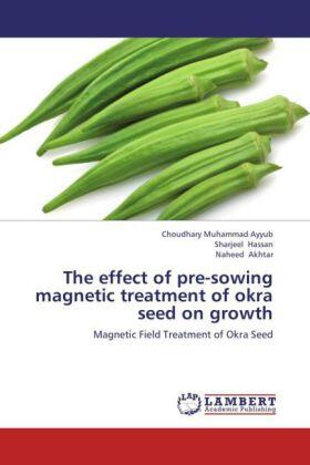 Ayyub / Hassan / Akhtar |  The effect of pre-sowing magnetic treatment of okra seed on growth | Buch |  Sack Fachmedien