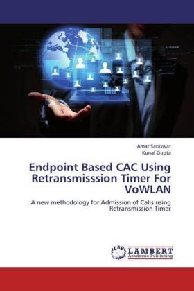 Saraswat / Gupta |  Endpoint Based CAC Using Retransmisssion Timer For VoWLAN | Buch |  Sack Fachmedien