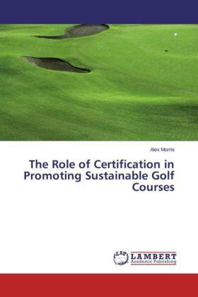 Morris |  The Role of Certification in Promoting Sustainable Golf Courses | Buch |  Sack Fachmedien