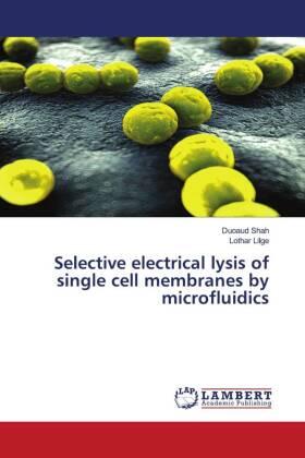 Shah / Lilge |  Selective electrical lysis of single cell membranes by microfluidics | Buch |  Sack Fachmedien
