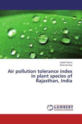 Fatima / Ray |  Air pollution tolerance index in plant species of Rajasthan, India | Buch |  Sack Fachmedien