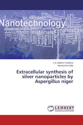 Chakka / Golla |  Extracellular synthesis of silver nanoparticles by  Aspergillus niger | Buch |  Sack Fachmedien
