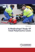 Kumar |  A Medicolegal Study Of Fatal Polytrauma Cases | Buch |  Sack Fachmedien
