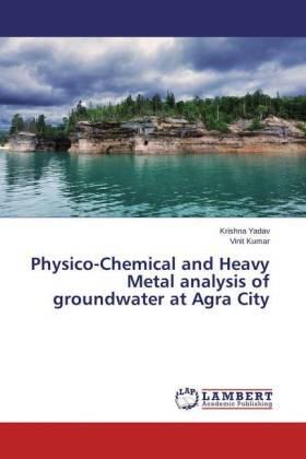 Yadav / Kumar |  Physico-Chemical and Heavy Metal analysis of groundwater at Agra City | Buch |  Sack Fachmedien
