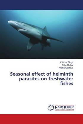 Singh / Mishra / Srivastava |  Seasonal effect of helminth parasites on freshwater fishes | Buch |  Sack Fachmedien