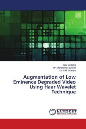 Gadicha / Sarode / Thakare |  Augmentation of Low Eminence Degraded Video Using Haar Wavelet Technique | Buch |  Sack Fachmedien