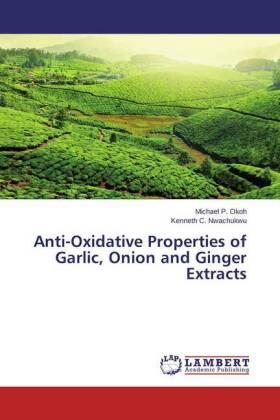 Okoh / Nwachukwu |  Anti-Oxidative Properties of Garlic, Onion and Ginger Extracts | Buch |  Sack Fachmedien