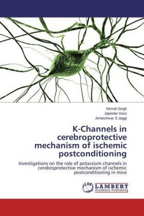 Singh / Kaur / Jaggi |  K-Channels in cerebroprotective mechanism of ischemic postconditioning | Buch |  Sack Fachmedien