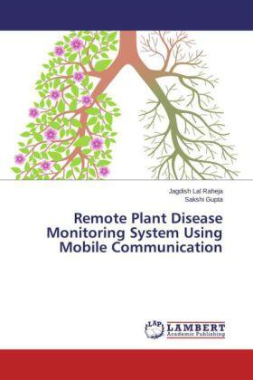Raheja / Gupta |  Remote Plant Disease Monitoring System Using Mobile Communication | Buch |  Sack Fachmedien