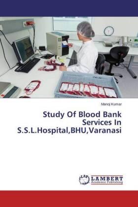 Kumar | Study Of Blood Bank Services In S.S.L.Hospital,BHU,Varanasi | Buch | 978-3-659-68543-9 | sack.de
