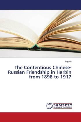 Xu |  The Contentious Chinese-Russian Friendship in Harbin from 1898 to 1917 | Buch |  Sack Fachmedien