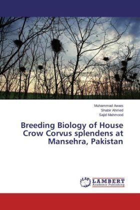 Awais / Ahmed / Mahmood |  Breeding Biology of House Crow Corvus splendens at Mansehra, Pakistan | Buch |  Sack Fachmedien