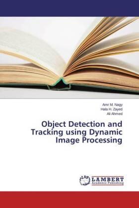 M. Nagy / H. Zayed / Ahmed | Object Detection and Tracking using Dynamic Image Processing | Buch | 978-3-659-80975-0 | sack.de