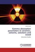 Kumar |  Gamma absorption parameters in ceramics, solvents, solutions and wood | Buch |  Sack Fachmedien