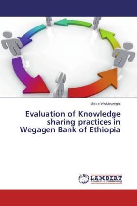 Woldegiorgis | Evaluation of Knowledge sharing practices in Wegagen Bank of Ethiopia | Buch | 978-3-659-82980-2 | sack.de