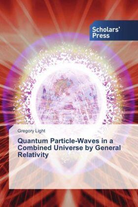 Light |  Quantum Particle-Waves in a Combined Universe by General Relativity | Buch |  Sack Fachmedien
