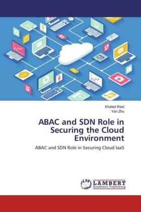 Riad / Zhu |  ABAC and SDN Role in Securing the Cloud Environment | Buch |  Sack Fachmedien