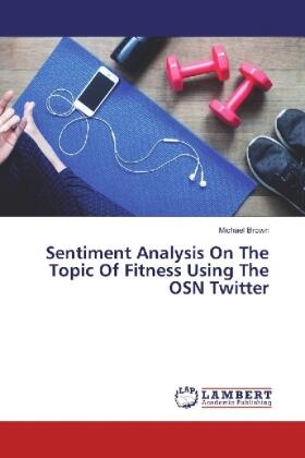 Brown |  Sentiment Analysis On The Topic Of Fitness Using The OSN Twitter | Buch |  Sack Fachmedien
