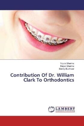 Sharma / Budhwar |  Contribution Of Dr. William Clark To Orthodontics | Buch |  Sack Fachmedien