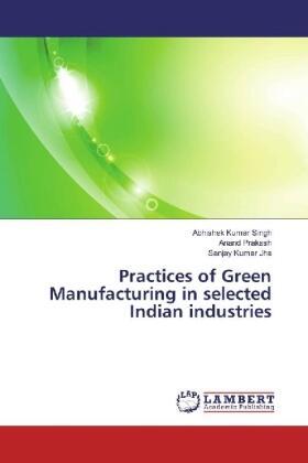 Singh / Prakash / Jha | Practices of Green Manufacturing in selected Indian industries | Buch | 978-3-659-89805-1 | sack.de