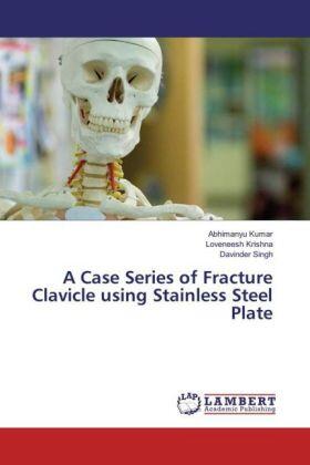Kumar / Krishna / Singh |  A Case Series of Fracture Clavicle using Stainless Steel Plate | Buch |  Sack Fachmedien