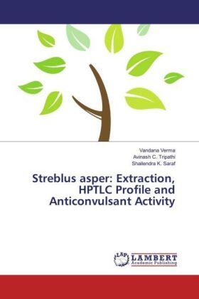 Verma / Tripathi / Saraf |  Streblus asper: Extraction, HPTLC Profile and Anticonvulsant Activity | Buch |  Sack Fachmedien