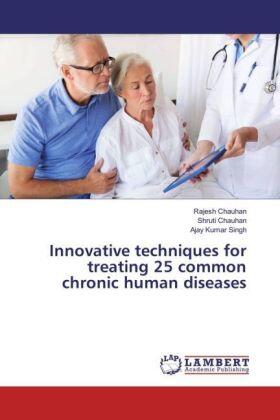 Chauhan / Singh |  Innovative techniques for treating 25 common chronic human diseases | Buch |  Sack Fachmedien