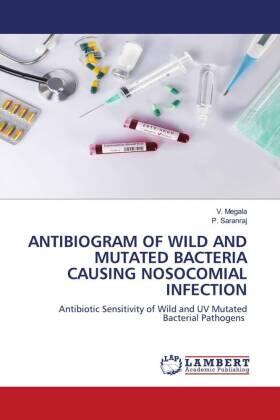 Megala / Saranraj |  ANTIBIOGRAM OF WILD AND MUTATED BACTERIA CAUSING NOSOCOMIAL INFECTION | Buch |  Sack Fachmedien