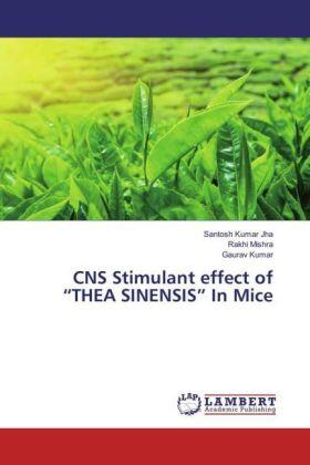 Jha / Mishra / Kumar |  CNS Stimulant effect of ¿THEA SINENSIS¿ In Mice | Buch |  Sack Fachmedien
