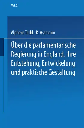 Todd / Assmann |  Ueber die parlamentarische Regierung in England, ihre Entstehung, Entwickelung und praktische Gestaltung | Buch |  Sack Fachmedien