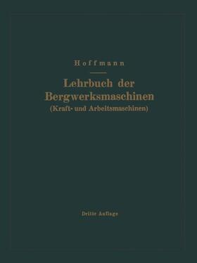 Hoffmann | Lehrbuch der Bergwerksmaschinen (Kraft- und Arbeitsmaschinen) | Buch | 978-3-662-01778-4 | sack.de