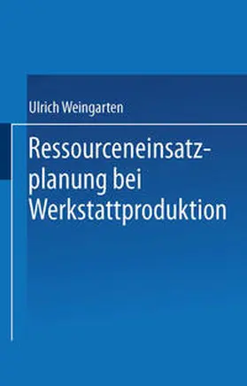 Weingarten |  Ressourceneinsatzplanung bei Werkstattproduktion | eBook | Sack Fachmedien