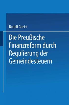 Gneist | Die Preussische Finanzreform durch Regulirung der Gemeindesteuern | Buch | 978-3-662-23995-7 | sack.de