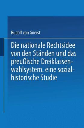 Gneist | Die nationale Rechtsidee von den Ständen und das preußische Dreiklassenwahlsystem | Buch | 978-3-662-24029-8 | sack.de