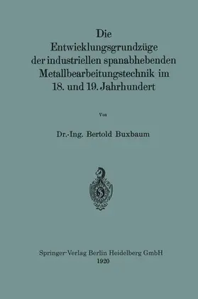 Buxbaum |  Die Entwicklungsgrundzüge der industriellen spanabhebenden Metallbearbeitungstechnik im 18. und 19. Jahrhundert | Buch |  Sack Fachmedien