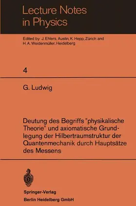 Ludwig / Hepp / Ehlers |  Deutung des Begriffs "physikalische Theorie" und axiomatische Grundlegung der Hilbertraumstruktur der Quantenmechanik durch Hauptsätze des Messens | Buch |  Sack Fachmedien