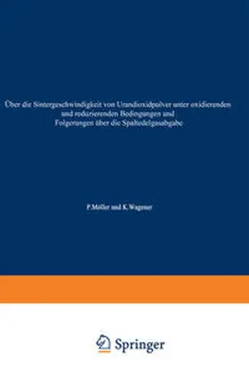 Möller / Wagener |  Über die Sintergeschwindigkeit von Urandioxidpulver unter oxidierenden und reduzierenden Bedingungen und Folgerungen über die Spaltedelgasabgabe | eBook | Sack Fachmedien