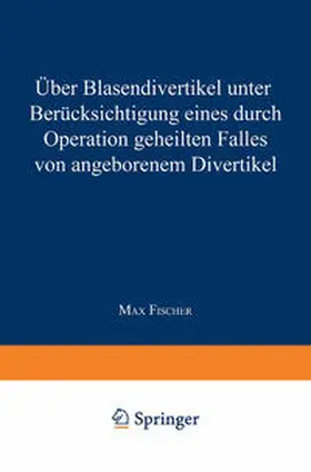 Fischer |  Über Blasendivertikel unter Berücksichtigung eines durch Operation geheilten Falles von angeborenem Divertikel | eBook | Sack Fachmedien