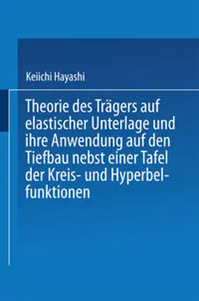 Hayashi |  Theorie des Trägers auf elastischer Unterlage und ihre Anwendung auf den Tiefbau nebst einer Tafel der Kreis- und Hyperbelfunktionen | eBook | Sack Fachmedien