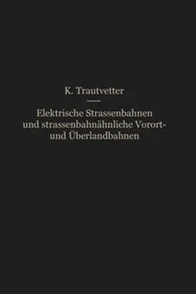 Trautvetter |  Elektrische Straßenbahnen und straßenbahnähnliche Vorort- und Überlandbahnen | eBook | Sack Fachmedien