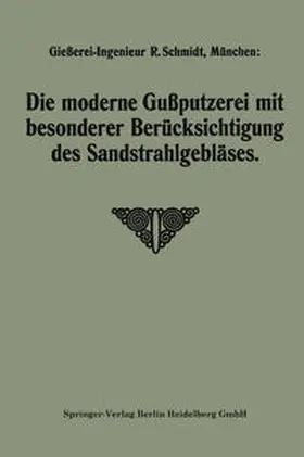 Schmidt |  Die moderne Gußputzerei mit besonderer Berücksichtigung des Sandstrahlgebläses | eBook | Sack Fachmedien