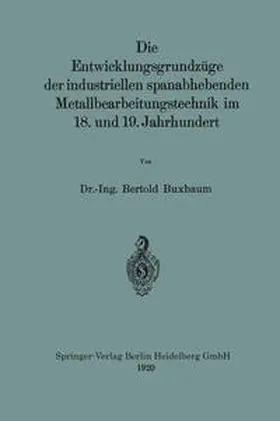 Buxbaum |  Die Entwicklungsgrundzüge der industriellen spanabhebenden Metallbearbeitungstechnik im 18. und 19. Jahrhundert | eBook | Sack Fachmedien