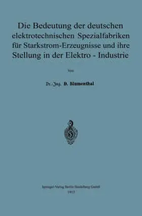 Blumenthal |  Die Bedeutung der deutschen elektrotechnischen Spezialfabriken für Starkstrom-Erzeugnisse und ihre Stellung in der Elektro-Industrie | eBook | Sack Fachmedien